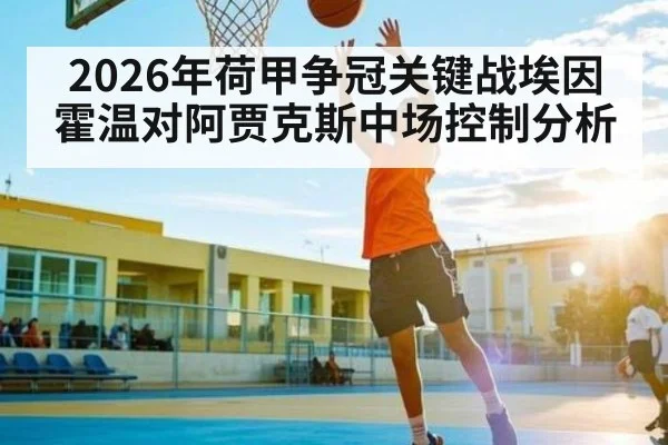 2026年荷甲争冠关键战埃因霍温对阿贾克斯中场控制分析